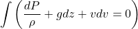 \[\int\left(\frac{dP}{\rho}+gdz+vdv=0\right)\]