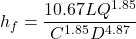 \[h_f=\frac{10.67LQ^{1.85}}{C^{1.85}D^{4.87}}\]