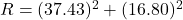 R= \Sqrt{(37.43)^2+(16.80)^2}