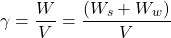 \[\gamma= \frac{W}{V} = \frac{(W_s+W_w)}{V}\]