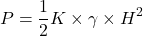 \[P=\frac{1}{2}K\times \gamma \times H^2\]