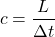 \[c=\frac{L}{\Delta t}\]
