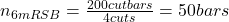 n_{6 m RSB} = \frac{200 cutbars}{4cuts} = 50 bars