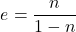 \[ e = \frac{n}{1-n} \]