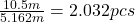 \frac{10.5m}{5.162m}=2.03 \aprox 2 pcs