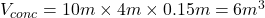 V_{conc} = 10 m \times 4 m \times 0.15 m = 6 m^3