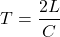 \[T=\frac{2L}{C}\]
