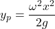 \[y_p = \frac{\omega^2x^2}{2g}\]