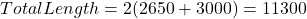 Total Length = 2(2650+3000) = 11300