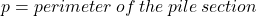 p = perimeter \: of \: the \: pile \: section