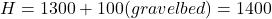 H = 1300 + 100 (gravel bed) = 1400