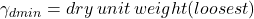 \gamma_{dmin} = dry \: unit \: weight (loosest)